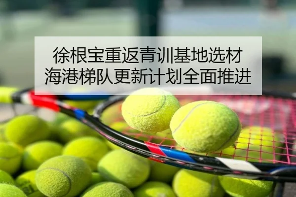 徐根宝重返青训基地选材 海港梯队更新计划全面推进